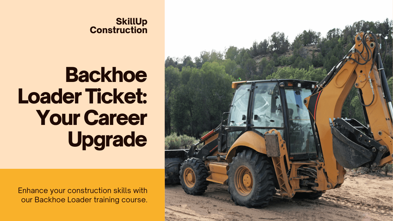 Construction Skills Upgrade Get Your Backhoe Loader Ticket & Boost Your Career