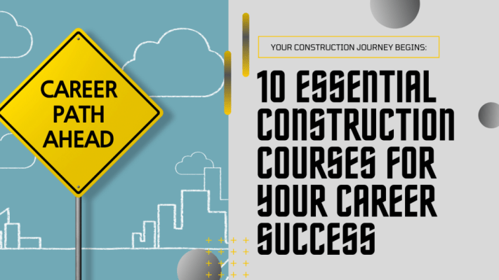 Your Construction Career Roadmap:10 Must-Have Courses for Success